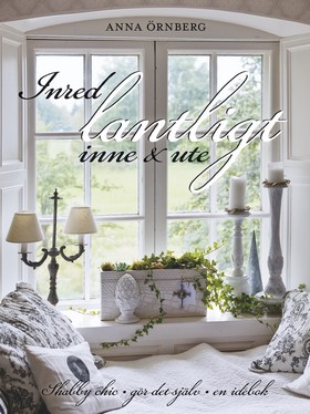 Inred lantligt inne & ute : shabby chic, gr det sjlv, en idbo